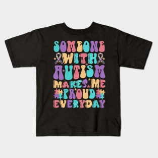 Someone with Autism makes me proud everyday Autism Awareness Gift for Birthday, Mother's Day, Thanksgiving, Christmas Kids T-Shirt